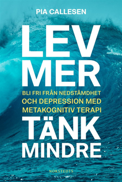 Bild på Lev mer, tänk mindre : bli fri från nedstämdhet och depression med metakognitiv terapi