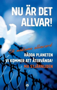 Bild på Nu är det allvar! : ett mediums allvarsord: Rädda planeten - vi kommer att återvända!