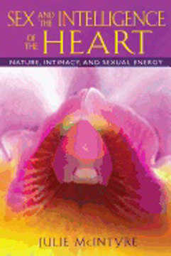 Bild på Sex And The Intelligence Of The Heart : Nature, Intimacy, and Sexual Energy