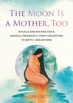 Bild på The Moon Is a Mother, Too: Rituals and Recipes for a Magical Pregnancy, from Conception to Birth - and Beyond