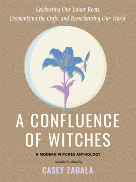 Bild på A Confluence of Witches: Celebrating Our Lunar Roots, Decolonizing the Craft, and Reenchanting Our World