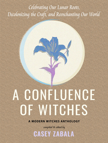 Bild på A Confluence of Witches: Celebrating Our Lunar Roots, Decolonizing the Craft, and Reenchanting Our World