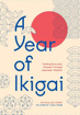 Bild på A Year of Ikigai: Finding Everyday Purpose Through Japanese Wisdom