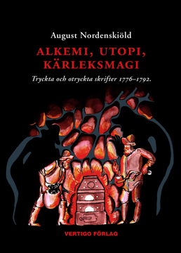 Bild på Alkemi, utopi, kärleksmagi : tryckta och otryckta skrifter 1776-1792 om guldmakeri, swedenborgianism, simning, idealsamhällen, bergskonst, mänskliga rättigheter och diverse andra ämnen