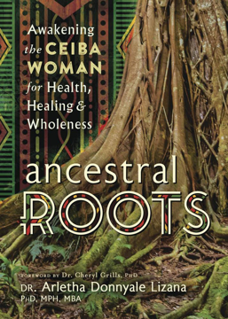 Bild på Ancestral Roots: Awakening the Ceiba Woman for Health, Healing & Wholeness