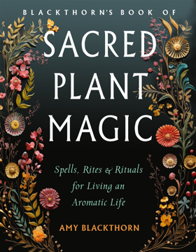 Bild på Blackthorn's Book of Sacred Plant Magic: Spells, Rites, and Rituals for Living an Aromatic Life
