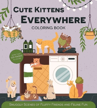 Bild på Cute Kittens Everywhere Coloring Book: Snuggly Scenes of Fluffy Friends and Feline Fun - More Than 100 Pages to Color!