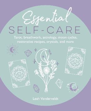 Bild på Essential Self-Care: Tarot, Breathwork, Astrology, Moon Cycles, Restorative Recipes, Crystals, and More