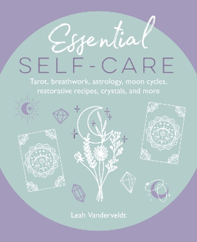 Bild på Essential Self-Care: Tarot, Breathwork, Astrology, Moon Cycles, Restorative Recipes, Crystals, and More