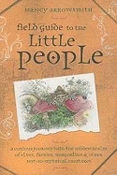 Bild på Field Guide to the Little People: A Curious Journey Into the Hidden Realm of Elves, Faeries, Hobgoblins & Other Not-So-Mythical Creatures