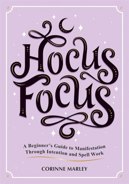 Bild på Hocus Focus: A Beginner's Guide to Manifestation Through Intention and Spell Work