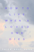 Bild på How to Live When a Loved One Dies: Healing Meditations for Grief and Loss