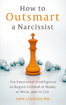 Bild på How to Outsmart a Narcissist: Use Emotional Intelligence to Regain Control at Home, at Work, and in Life