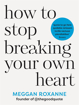 Bild på How to Stop Breaking Your Own Heart