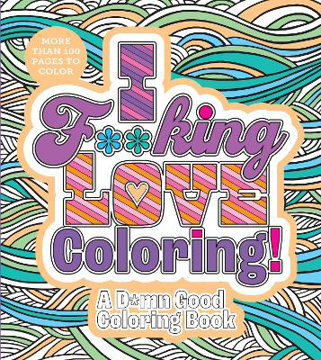 Bild på I F**king Love Coloring!: A D*mn Good Coloring Book - More Than 100 Pages to Color