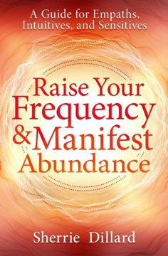 Bild på Raise Your Frequency and Manifest Abundance: A Guide for Empaths, Intuitives, and Sensitives