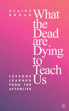 Bild på What the Dead Are Dying to Teach Us: Lessons Learned from the Afterlife