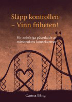 Bild på Släpp kontrollen - vinn friheten! : för anhöriga påverkade av missbrukets konsekvenser