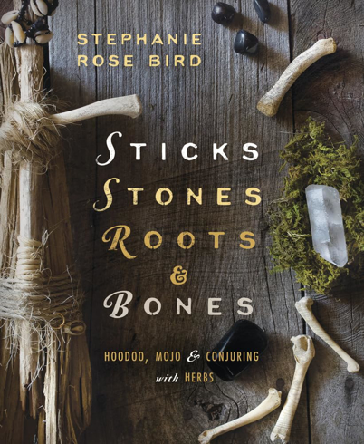 Bild på Sticks, Stones, Roots & Bones: Hoodoo, Mojo & Conjuring with Herbs