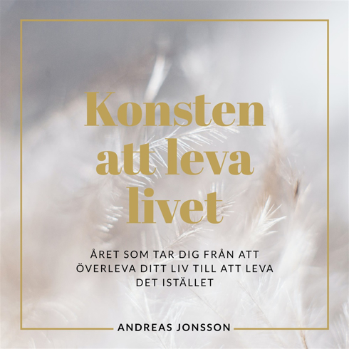 Bild på Konsten att leva livet : Året som tar dig från att överleva ditt liv till att leva det istället