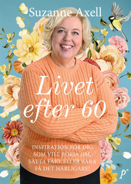 Bild på Livet efter 60 : inspiration för dig som vill börja om, sätta fart eller bara få det härligare!