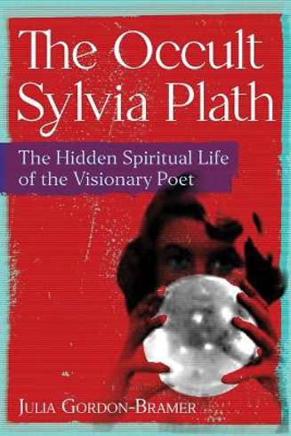 Bild på The Occult Sylvia Plath: The Hidden Spiritual Life of the Visionary Poet