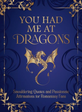 Bild på You Had Me at Dragons: Smouldering Quotes and Passionate Affirmations for Romantasy Fans