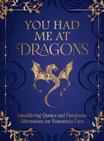 Bild på You Had Me at Dragons: Smouldering Quotes and Passionate Affirmations for Romantasy Fans