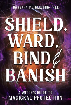 Bild på Shield, Ward, Bind & Banish: A Witch's Guide to Magickal Protection