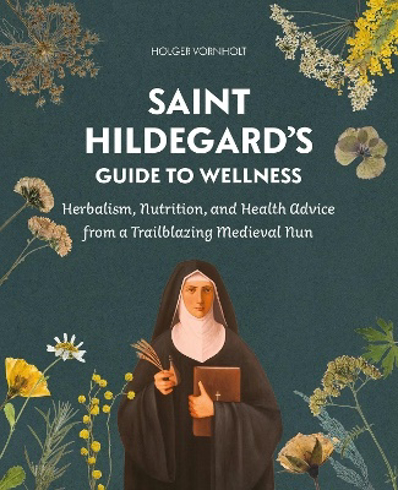 Bild på Saint Hildegard’s Guide to Wellness: Herbalism, Nutrition, and Health Advice from a Trailblazing Medieval Nun